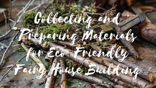 Collecting and Preparing Materials for Eco-Friendly Fairy House Building